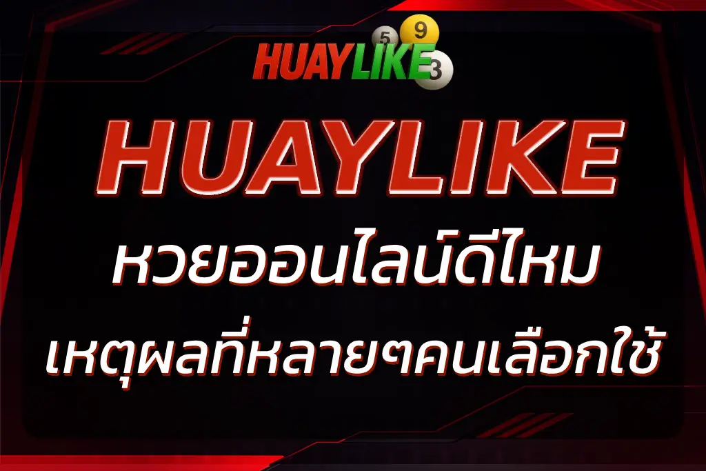 HUAYLIKE ดีไหม? เหตุผลที่หลายๆคนเลือกใช้บริการเว็บหวยออนไลน์